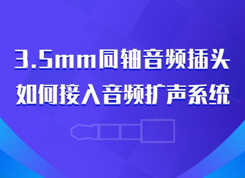 技術資訊 | 3.5mm同軸音頻插頭如何接入音頻擴聲系統